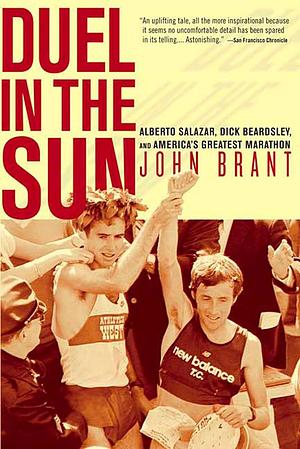 Duel in the Sun: Alberto Salazar, Dick Beardsley, and America's Greatest Marathon by John Brant