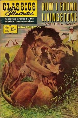 Classics Illustrated 115 of 169 : How I Found Livingstone by Henry Morton Stanley, Henry Morton Stanley