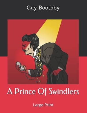 A Prince Of Swindlers: Large Print by Guy Boothby