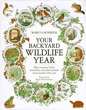 Your Backyard Wildlife Year: How to Attract Birds, Butterflies, and Other Animals Every Month of the Year by Marcus Schneck, Roger Tory Peterson
