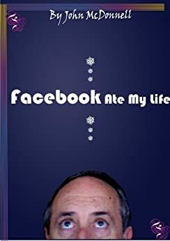 Facebook Ate My Life, And Other Poems by John McDonnell