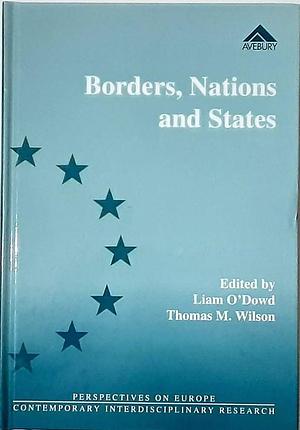 Borders, Nations and States: Frontiers of Sovereignty in the New Europe by Liam O'Dowd, Thomas M. Wilson