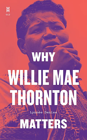 Why Willie Mae Thornton Matters by Lynnée Denise (DJ)
