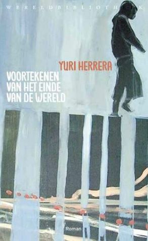 Voortekenen van het einde van de wereld by Yuri Herrera