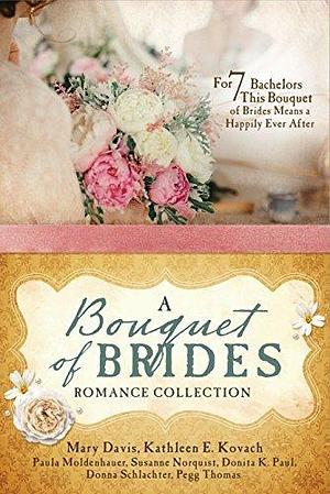 A Bouquet of Brides Romance Collection by Mary Davis, Mary Davis, Kathleen E. Kovach, Paula Moldenhauer