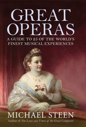 Great Operas: A Guide to Twenty-Five of the World's Finest Musical Experiences by Michael Steen