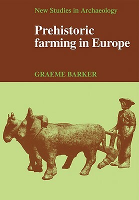Prehistoric Farming in Europe by Graeme Barker
