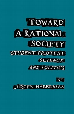 Toward a Rational Society: Student Protest, Science and Politics by Jürgen Habermas, Jeremy J. Shapiro