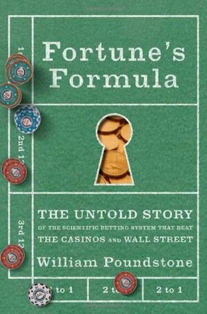 Fortune's Formula: The Untold Story of the Scientific Betting System That Beat the Casinos and Wall Street by William Poundstone