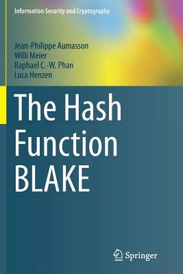 The Hash Function Blake by Jean-Philippe Aumasson, Willi Meier, Raphael C. Phan