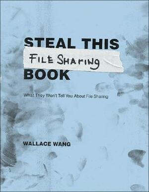 Steal This File Sharing Book: What They Wont Tell You About File-Sharing by Wallace Wang