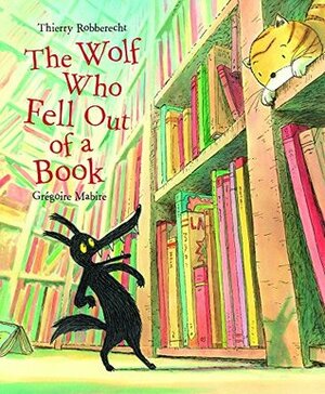 The Wolf Who Fell Out of a Book by Thierry Robberecht, Gregoire Mabire