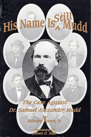 His Name is Still Mudd: The Case Against Doctor Samuel Alexander Mudd by Edward Steers Jr.