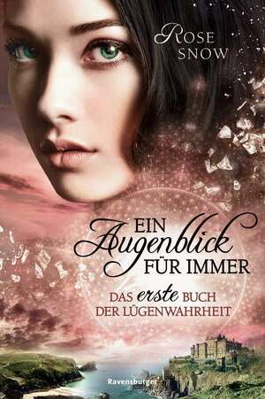 Ein Augenblick für immer. Das erste Buch der Lügenwahrheit by Rose Snow