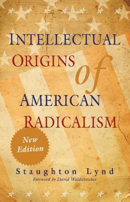 Intellectual Origins of American Radicalism by Staughton Lynd, David Waldstreicher