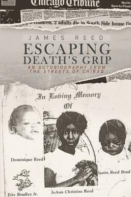 Escaping Death's Grip: An Autobiography from the Streets of Chiraq by James Reed, Chad Broughton