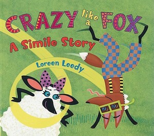 Crazy Like a Fox: A Simile Story by Loreen Leedy