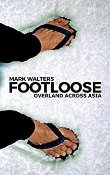 Footloose: A Joker Travels Overland Across Asia, Backpacking Through Australia, Thailand, China... To Europe, Without Flying Once by Mark Walters