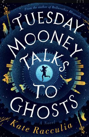 Tuesday Mooney Talks To Ghosts by Kate Racculia, Kate Racculia