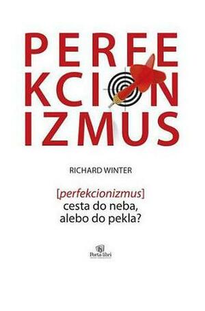 Perfekcionizmus – cesta do neba alebo do pekla? by Richard Winter, Richard Winter