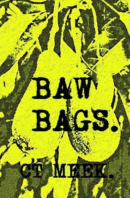 Baw Bags: Final Instalment of of Latest Trilogy. by Ct Meek