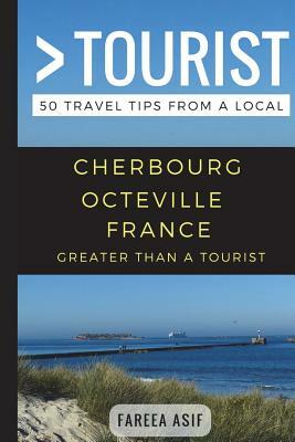 Greater Than a Tourist - Cherbourg - Octeville France: 50 Travel Tips from a Local by Greater Than a. Tourist, Fareea Asif