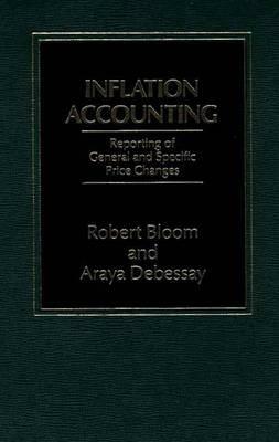 Inflation Accounting: Reporting of General and Specific Price Changes by Robert Bloom, Araya Debessay