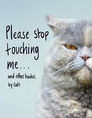 Please Stop Touching Me ... and Other Haikus by Cats by Jamie Coleman