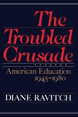 The Troubled Crusade: American Education 1945-1980 by Diane Ravitch