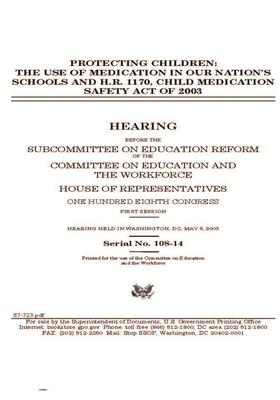 Protecting children: the use of medication in our nation's schools and H.R. 1170, Child Medication Safety Act of 2003 by United St Congress, United States House of Representatives, Committee on Education and the (house)