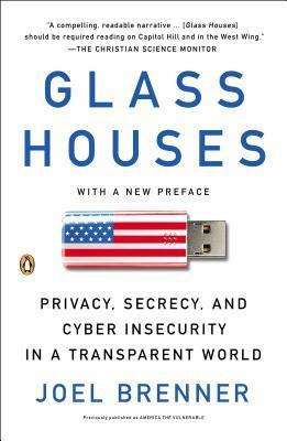 Glass Houses: Privacy, Secrecy, and Cyber Insecurity in a Transparent World by Joel Brenner