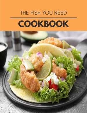 The Fish You Need Cookbook: Quick & Easy Recipes to Boost Weight Loss that Anyone Can Cook by Jessica Harris