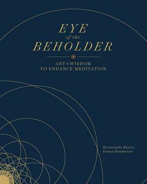 Eye of the Beholder: Art and Wisdom to Enhance Meditation by Donna Henderson, Harimandir Khalsa