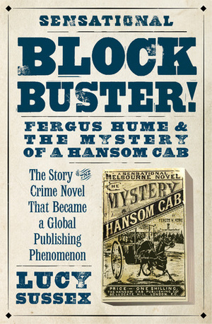 Blockbuster! Fergus Hume and The Mystery of a Hansom Cab by Lucy Sussex