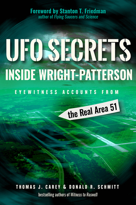 UFO Secrets Inside Wright-Patterson: Eyewitness Accounts from the Real Area 51 by Thomas J. Carey, Donald R. Schmitt