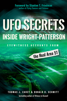 UFO Secrets Inside Wright-Patterson: Eyewitness Accounts from the Real Area 51 by Donald R. Schmitt, Thomas J. Carey