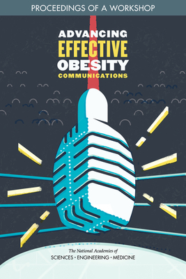 Advancing Effective Obesity Communications: Proceedings of a Workshop by National Academies of Sciences Engineeri, Food and Nutrition Board, Health and Medicine Division
