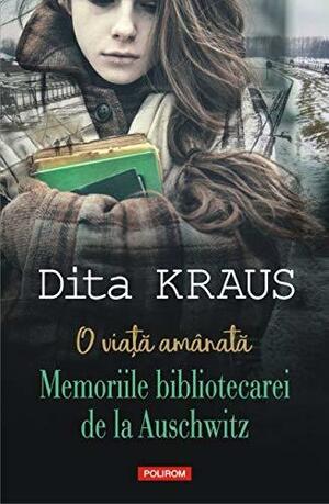 O viață amânată. Memoriile bibliotecarei de la Auschwitz by Dita Kraus