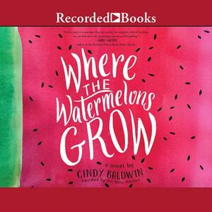 Where the Watermelons Grow by Cindy Baldwin