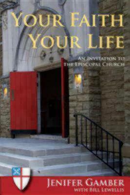 Your Faith, Your Life: An Invitation to the Episcopal Church by Jenifer Gamber, Bill Lewellis