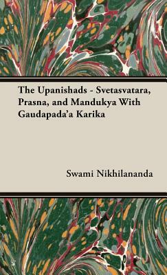 The Upanishads - Svetasvatara, Prasna, and Mandukya With Gaudapada'a Karika by Swami Nikhilananda