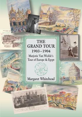 The Grand Tour 1903 - 1904: Marjorie Van Wickle's Tour of Europe and Egypt by Margaret Whitehead