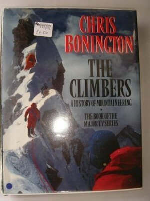Climbers: A History of Mountaineering by Chris Bonington