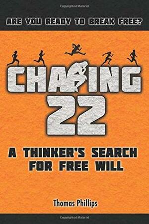 Chasing 22: A Thinker's Search for Free Will (Catching-22) (Volume 1) by Thomas Phillips