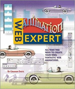 Web Animation Expert: All That You Need to Create Your Own Fantastic Web Animations by Graham Davis