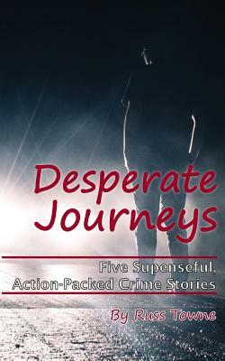 Desperate Journeys: Five Suspenseful, Action-Packed Crime Stories by Russ Towne, Karen M. Smith