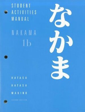 Student Activities Manual for Hatasa/Hatasa/Makino's Nakama 1B: Introductory Japanese: Communication, Culture, Context by Seiichi Makino, Kazumi Hatasa, Yukiko Abe Hatasa