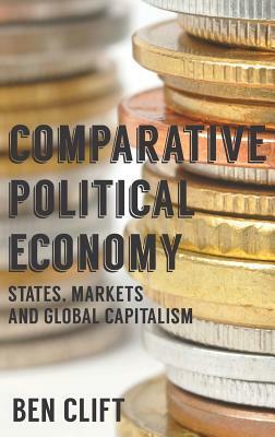 Comparative Political Economy: States, Markets and Global Capitalism by Ben Clift