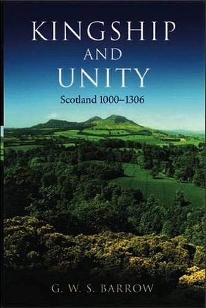 Kingship and Unity: Scotland 1000-1306 by G. W. S. Barrow