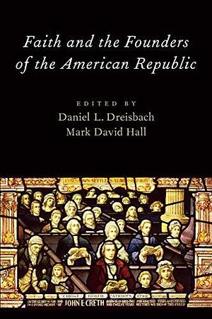 Faith and the Founders of the American Republic by Mark David Hall, Daniel L. Dreisbach